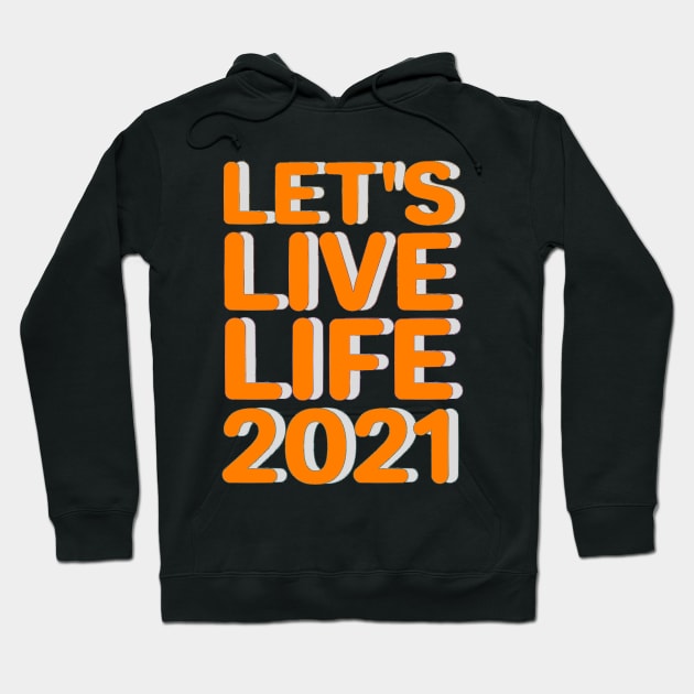 Lets live life 2021 Hoodie by aktiveaddict